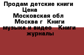 Продам детские книги › Цена ­ 1 000 - Московская обл., Москва г. Книги, музыка и видео » Книги, журналы   . Московская обл.